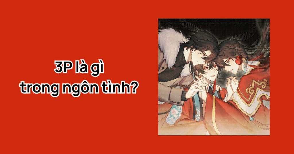 3P là gì trong ngôn tình? Dấu hiệu, phân biệt 1x2 và NP