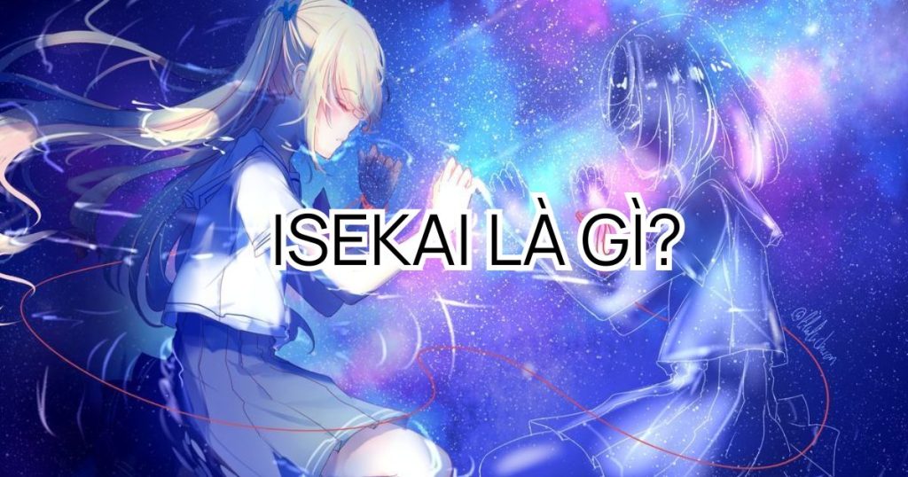 Isekai là gì? Khám phá nguồn gốc, đặc điểm về thể loại dị giới bậc nhất