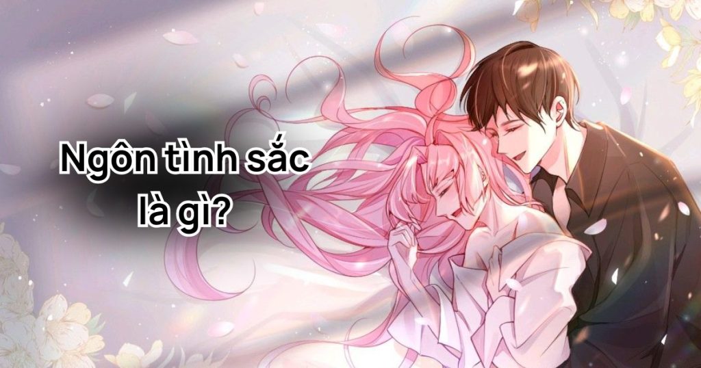 Ngôn tình sắc là gì? Giải mã thuật ngữ thường gặp trong truyện ngôn tình