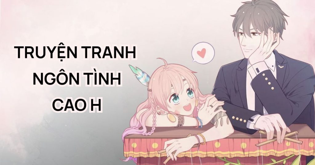 Top 15+ truyện tranh ngôn tình cao H hay, mới nhất, miễn phí