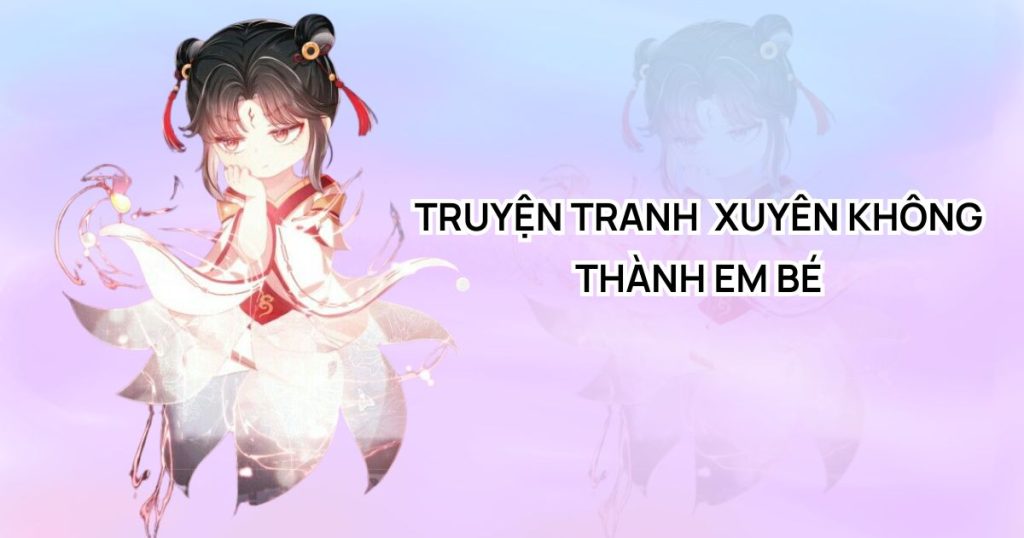 Top 7 truyện tranh xuyên không thành em bé dễ thương đáng đọc