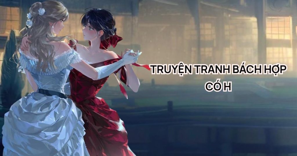 Top 8 truyện tranh bách hợp có H khiến hủ nữ 'đứng ngồi không yên'