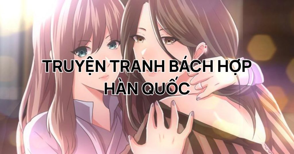 Top 7 truyện tranh bách hợp Hàn Quốc hot nhất hiện nay