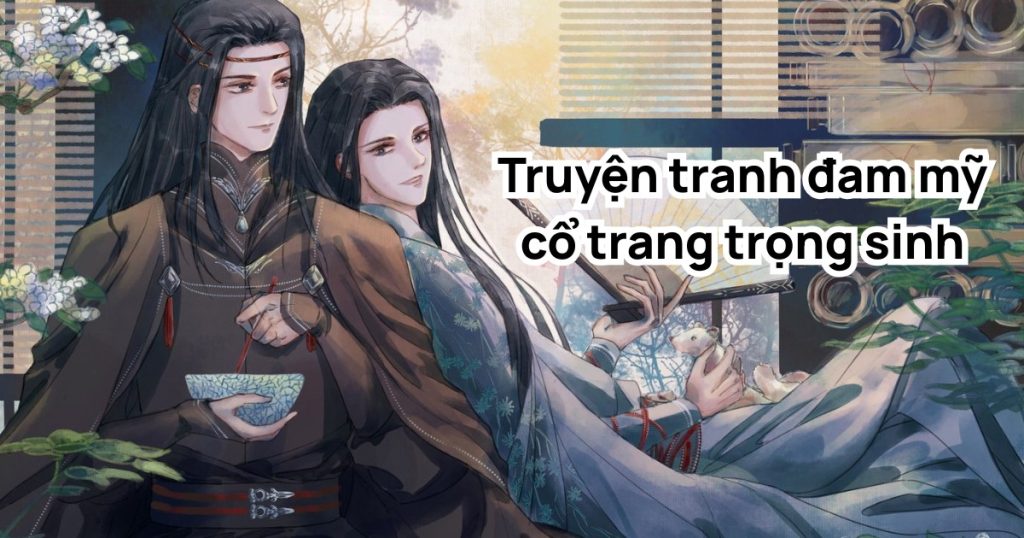 Top 10+ truyện tranh đam mỹ cổ trang trọng sinh hay đáng xem