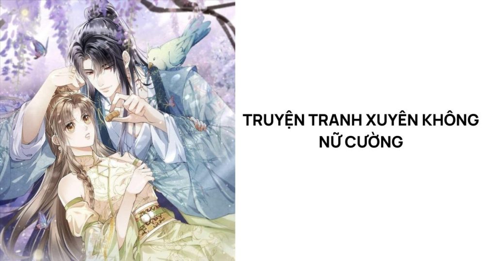 Top 8+ truyện tranh xuyên không nữ cường về cổ đại hay, đáng đọc nhất