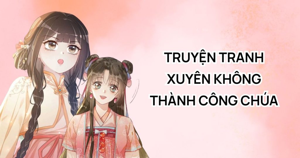 Top 6+ truyện tranh xuyên không thành công chúa hay (tình yêu, thù hận và quyền lực)